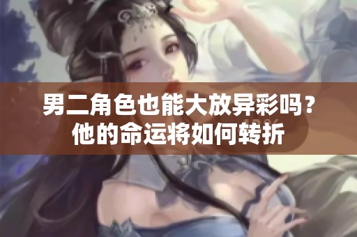 男二角色也能大放异彩吗？他的命运将如何转折