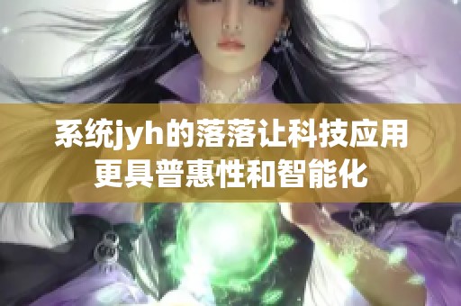 系统jyh的落落让科技应用更具普惠性和智能化