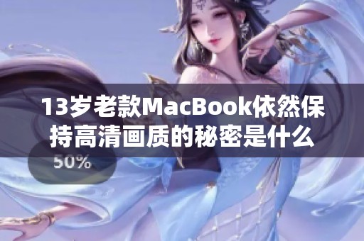 13岁老款MacBook依然保持高清画质的秘密是什么