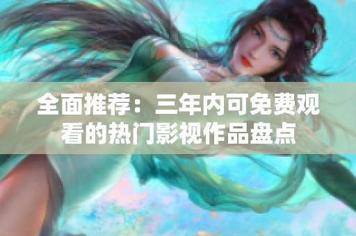 全面推荐：三年内可免费观看的热门影视作品盘点