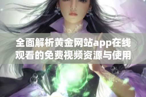 全面解析黄金网站app在线观看的免费视频资源与使用方法