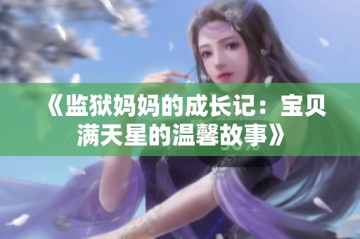 《监狱妈妈的成长记：宝贝满天星的温馨故事》