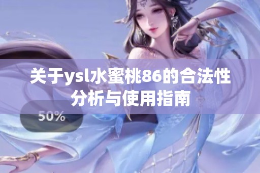 关于ysl水蜜桃86的合法性分析与使用指南