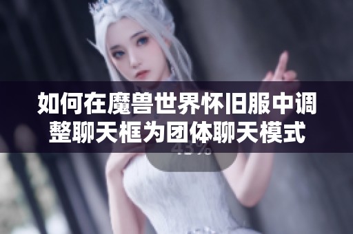 如何在魔兽世界怀旧服中调整聊天框为团体聊天模式