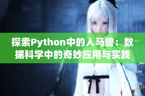 探索Python中的人马兽：数据科学中的奇妙应用与实践