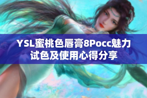 YSL蜜桃色唇膏8Pocc魅力试色及使用心得分享