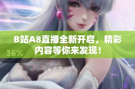 B站A8直播全新开启，精彩内容等你来发现！