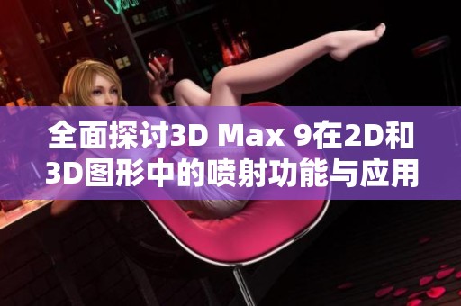 全面探讨3D Max 9在2D和3D图形中的喷射功能与应用