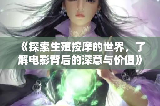 《探索生殖按摩的世界，了解电影背后的深意与价值》