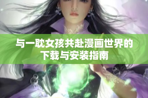 与一耽女孩共赴漫画世界的下载与安装指南