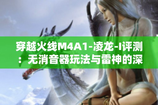 穿越火线M4A1-凌龙-I评测：无消音器玩法与雷神的深度对比分析