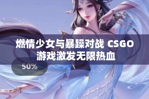 燃情少女与暴躁对战 CSGO 游戏激发无限热血