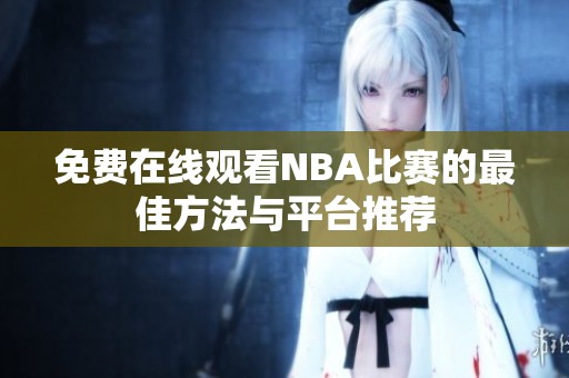 免费在线观看NBA比赛的最佳方法与平台推荐