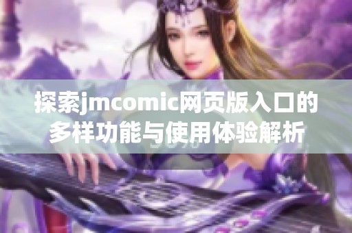 探索jmcomic网页版入口的多样功能与使用体验解析