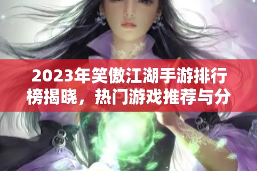 2023年笑傲江湖手游排行榜揭晓，热门游戏推荐与分析