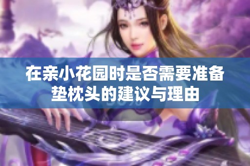 在亲小花园时是否需要准备垫枕头的建议与理由