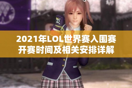 2021年LOL世界赛入围赛开赛时间及相关安排详解