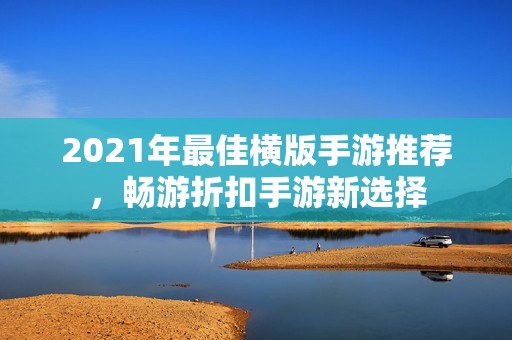 2021年最佳横版手游推荐，畅游折扣手游新选择