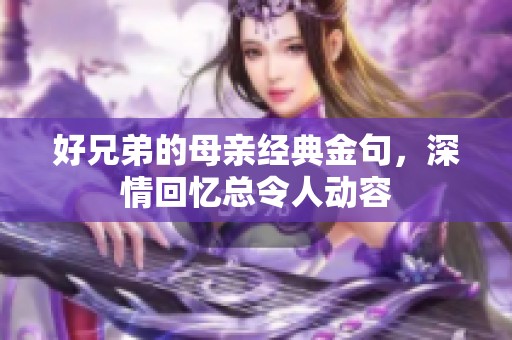 好兄弟的母亲经典金句，深情回忆总令人动容