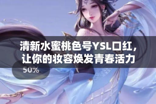 清新水蜜桃色号YSL口红，让你的妆容焕发青春活力