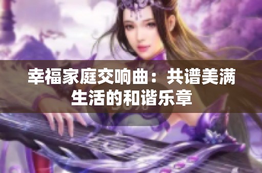 幸福家庭交响曲：共谱美满生活的和谐乐章