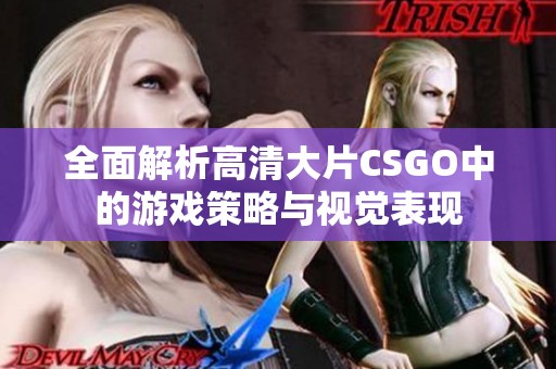 全面解析高清大片CSGO中的游戏策略与视觉表现