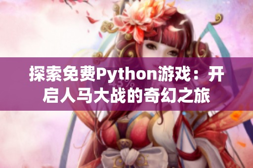 探索免费Python游戏：开启人马大战的奇幻之旅