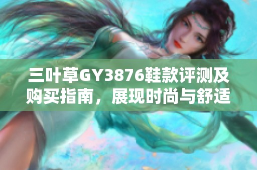 三叶草GY3876鞋款评测及购买指南，展现时尚与舒适结合