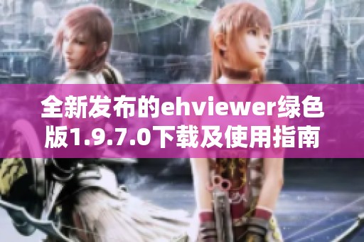 全新发布的ehviewer绿色版1.9.7.0下载及使用指南