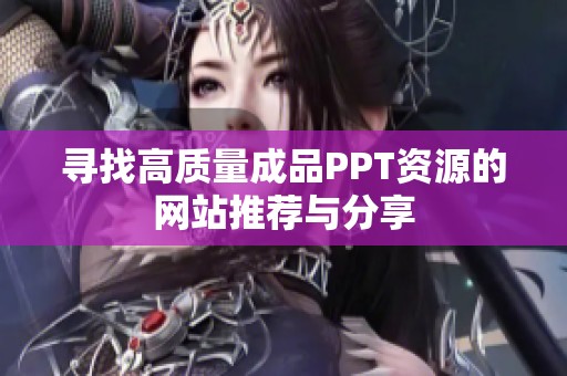 寻找高质量成品PPT资源的网站推荐与分享