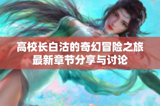 高校长白沽的奇幻冒险之旅最新章节分享与讨论