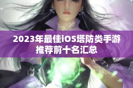 2023年最佳iOS塔防类手游推荐前十名汇总