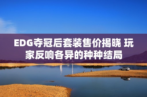 EDG夺冠后套装售价揭晓 玩家反响各异的种种结局