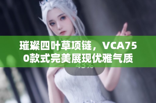 璀璨四叶草项链，VCA750款式完美展现优雅气质