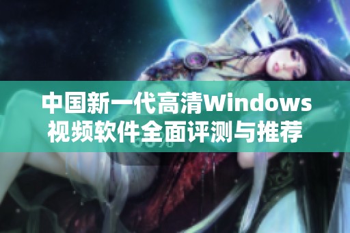 中国新一代高清Windows视频软件全面评测与推荐