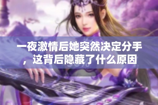 一夜激情后她突然决定分手，这背后隐藏了什么原因