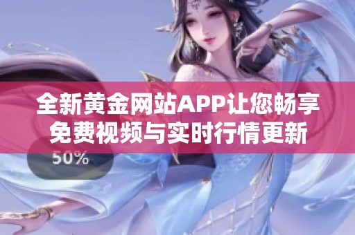 全新黄金网站APP让您畅享免费视频与实时行情更新