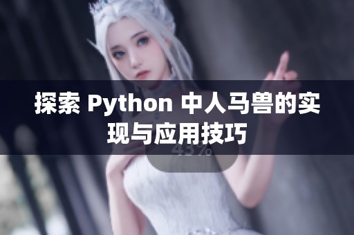 探索 Python 中人马兽的实现与应用技巧