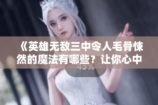 《英雄无敌三中令人毛骨悚然的魔法有哪些？让你心中留下阴影》