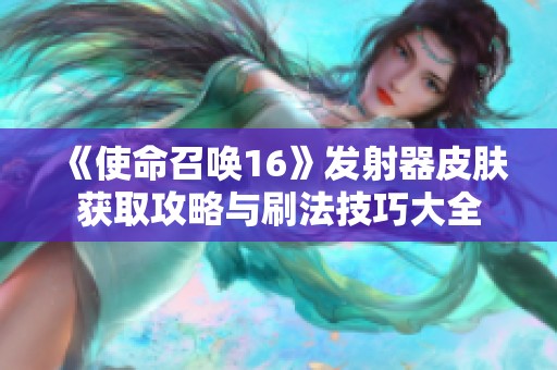 《使命召唤16》发射器皮肤获取攻略与刷法技巧大全