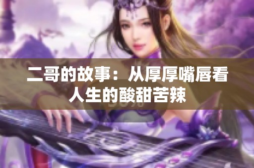 二哥的故事：从厚厚嘴唇看人生的酸甜苦辣