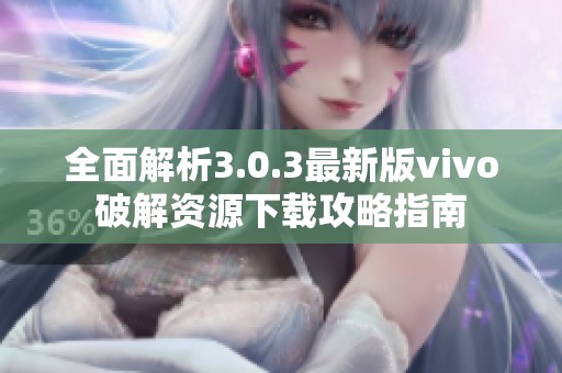 全面解析3.0.3最新版vivo破解资源下载攻略指南