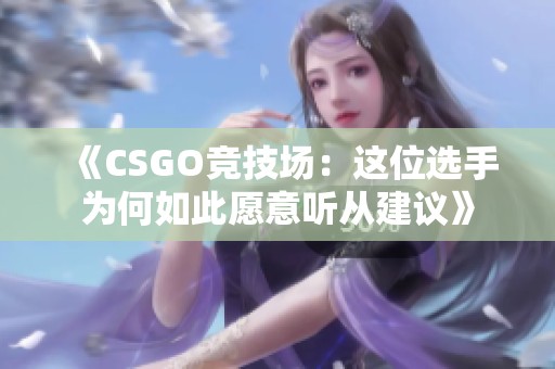 《CSGO竞技场：这位选手为何如此愿意听从建议》