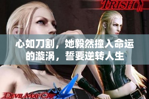 心如刀割，她毅然撞入命运的漩涡，誓要逆转人生