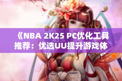 《NBA 2K25 PC优化工具推荐：优选UU提升游戏体验》