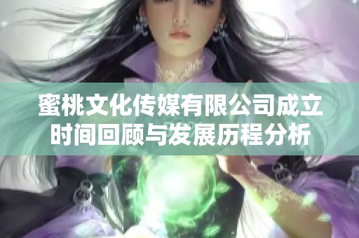 蜜桃文化传媒有限公司成立时间回顾与发展历程分析