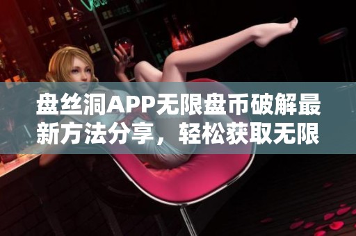 盘丝洞APP无限盘币破解最新方法分享，轻松获取无限资源