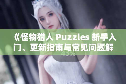 《怪物猎人 Puzzles 新手入门、更新指南与常见问题解答》