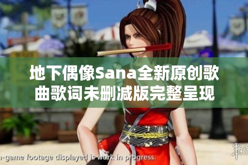 地下偶像Sana全新原创歌曲歌词未删减版完整呈现