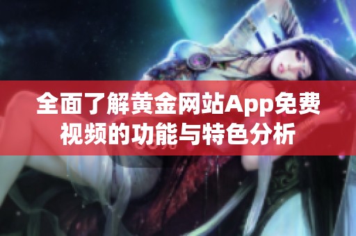 全面了解黄金网站App免费视频的功能与特色分析